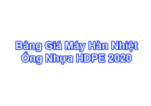 Bảng Giá Máy Hàn Nhiệt Ống Nhựa HDPE 2020 Chính Hãng