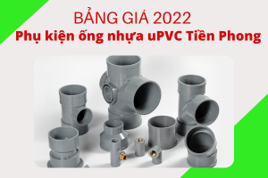 Công bố bảng Giá Phụ Kiện Ống Nhựa uPVC Tiền Phong 2022 mới nhất