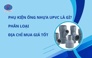 Phụ Kiện Ống Nhựa uPVC Gồm Những Gì? Cách Chọn Đúng Chuẩn