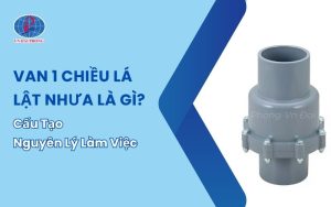 Van 1 Chiều Lá Lật Nhựa – Đặc Điểm, Cấu Tạo Và Ứng Dụng